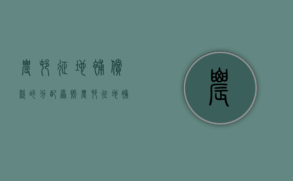 农村征地补偿款的分配原则（农村征地补偿款村委会收取费用吗?）