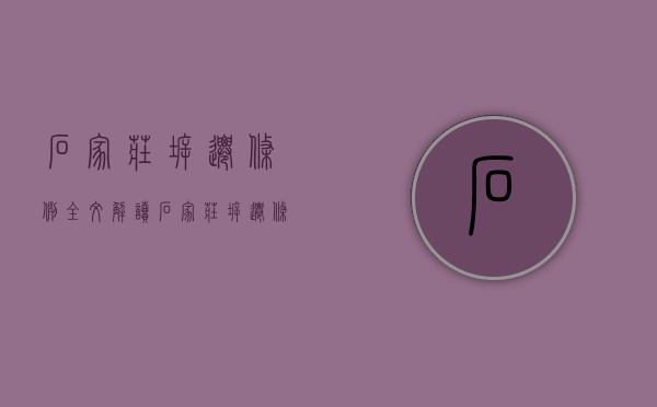 石家庄拆迁条例全文解读（石家庄拆迁条例全文内容）