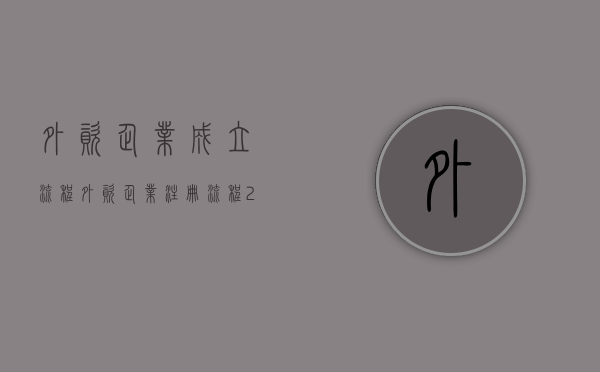 外资企业成立流程（外资企业注册流程2020）