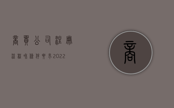 商贸公司注册流程和条件要求（2022注册商贸公司申请需要的条件）