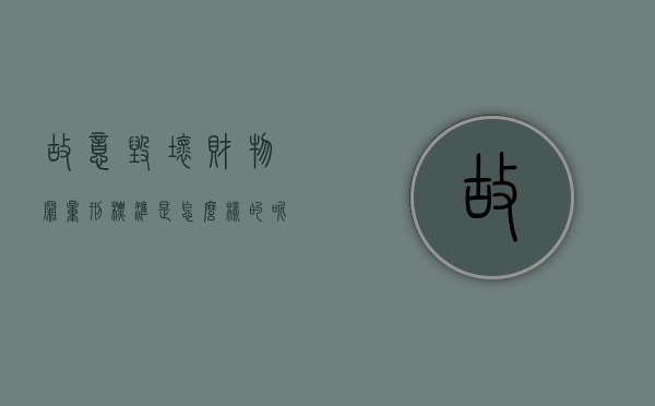 故意毁坏财物罪量刑标准是怎么样的呢（故意毁坏财物罪量刑标准2020）