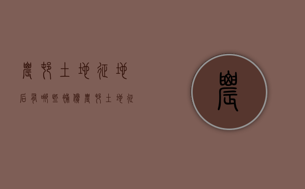 农村土地征地后有哪些补偿（农村土地征收补偿新标准）
