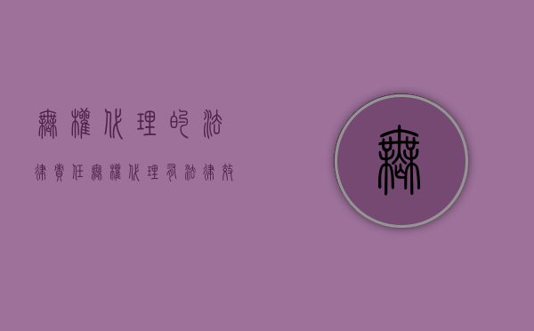 无权代理的法律责任（无权代理有法律效力吗）