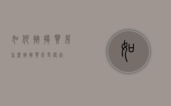 如何按揭买房（怎么按揭买房更便宜）