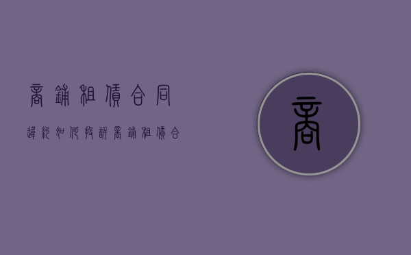 商铺租赁合同违约如何投诉？（商铺租赁合同违约如何投诉商家）