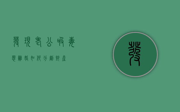 发现老公吸毒想离婚如何分割财产
