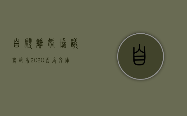 自愿离婚协议书范本2020百度文库（自愿离婚协议有法律效力吗）