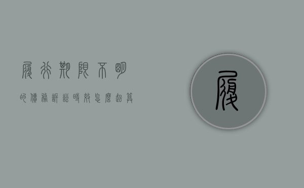 履行期限不明的债务诉讼时效怎么起算（履行期限约定不明的情形）
