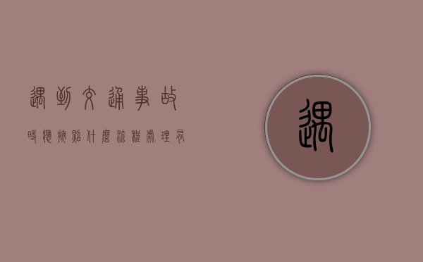 遇到交通事故时，应按照什么流程处理，有什么规定