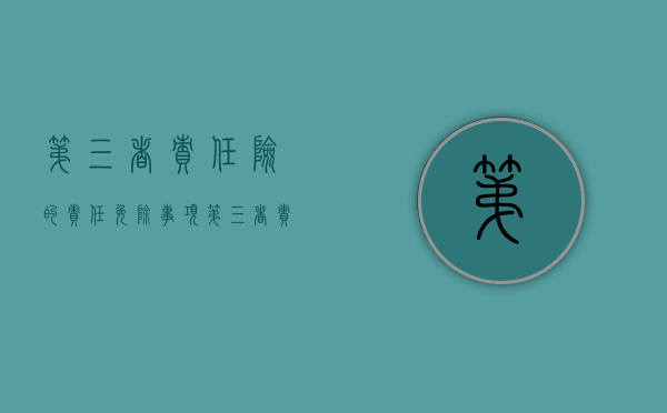 第三者责任险的责任免除事项（第三者责任险免责条款）