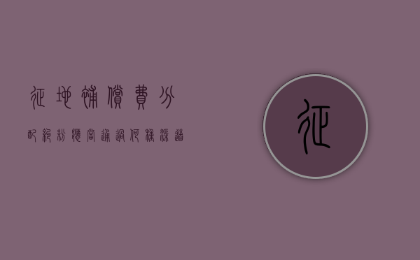 征地补偿费分配纠纷应当通过何种渠道解决（征地补偿款分配方案由谁决定）