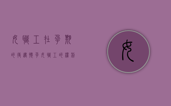 女职工在孕期的待遇（怀孕女职工的权利）