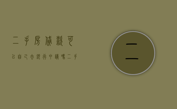 二手房贷款可以自己去银行申请吗（二手房办理贷款卖家要去吗）