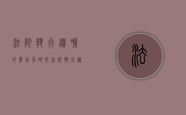 法院执行遗嘱的费用有哪些（法院执行遗嘱的费用有哪些项目呢）