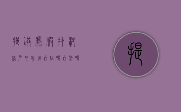 提供虚假材料过户可撤销合同吗合法吗（提供虚假材料过户可撤销合同吗怎么处理）