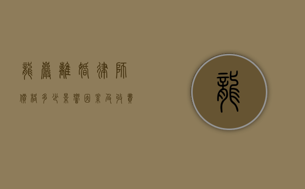 龙岩离婚律师价格多少？影响因素及收费标准解析