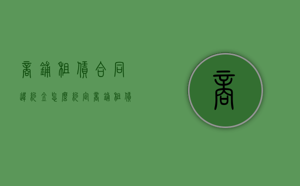 商铺租赁合同违约金怎么约定？（商铺租赁违约金的赔偿标准）