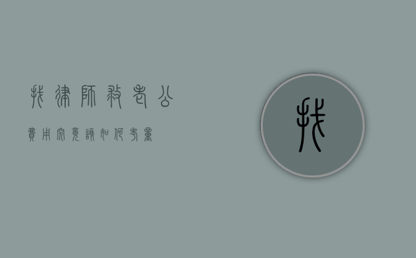 找律师救老公，费用究竟该如何考量？