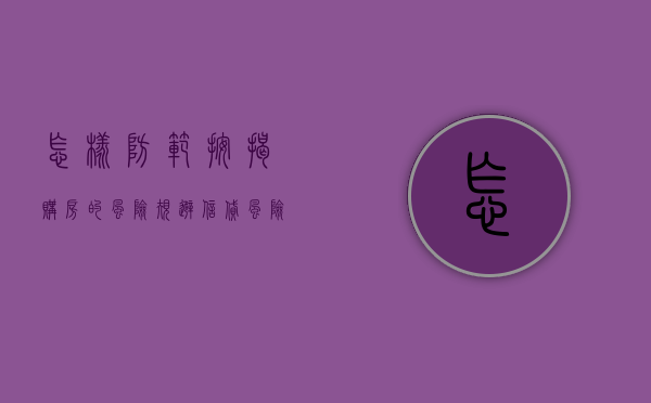 怎样防范按揭购房的风险（规避信贷风险）