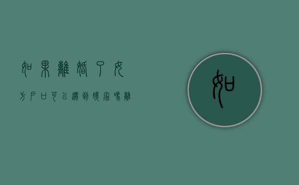 如果离婚了女方户口可以迁到娘家吗（离了婚的女方户口可以迁回原地么）