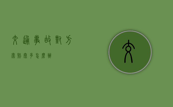 交通事故对方索赔太多怎么办