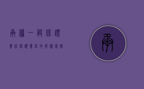 承担一般保证责任（保证责任的范围包括哪些）