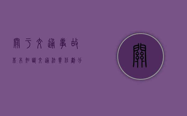 关于交通事故基本知识（交通法责任划分比例）