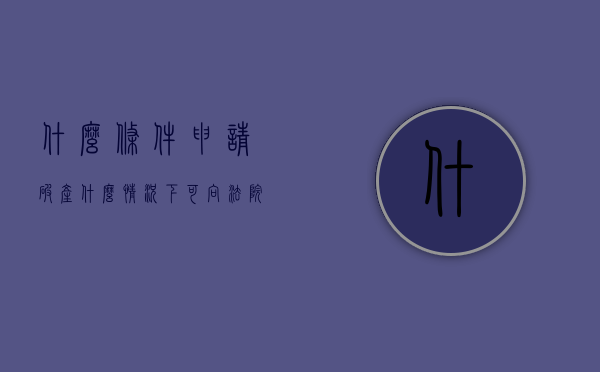 什么条件申请破产（什么情况下可向法院申请破产保护？）
