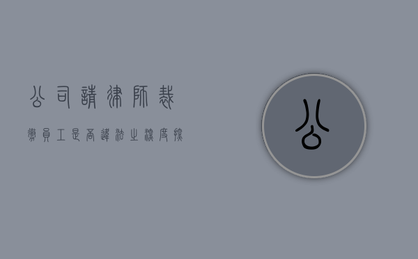 公司请律师裁撤员工是否违法之深度探讨