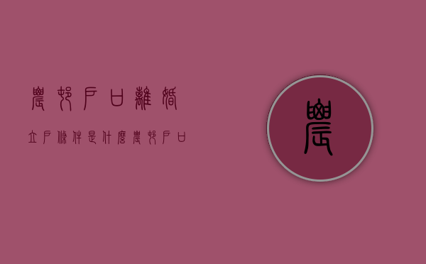 农村户口离婚立户条件是什么？（农村户口离婚后户籍管理规定）