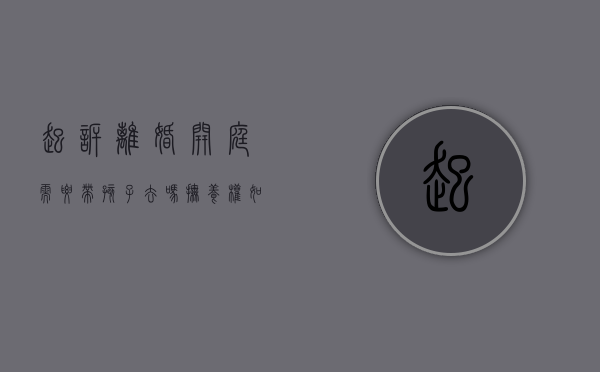 起诉离婚开庭需要带孩子去吗,抚养权如何确定（起诉离婚开庭需要费用吗）