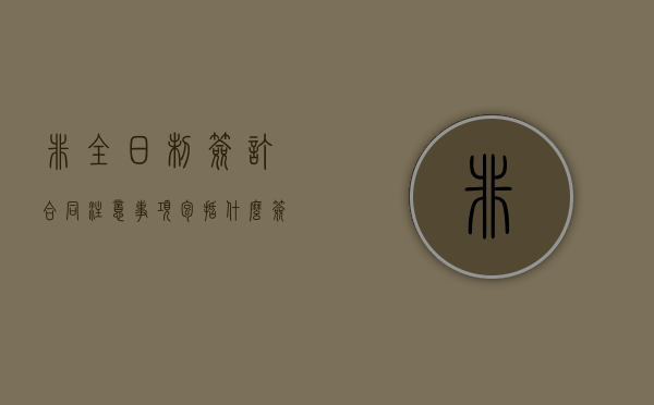 非全日制签订合同注意事项包括什么（签的非全日制合同做的全日制的工作,能得到什么补偿）