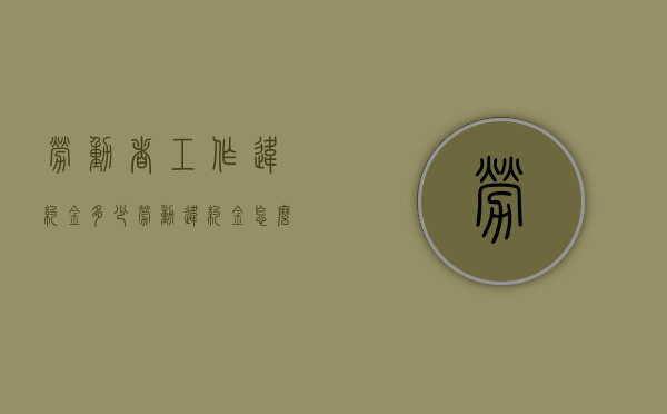 劳动者工作违约金多少？（劳动违约金怎么赔偿）