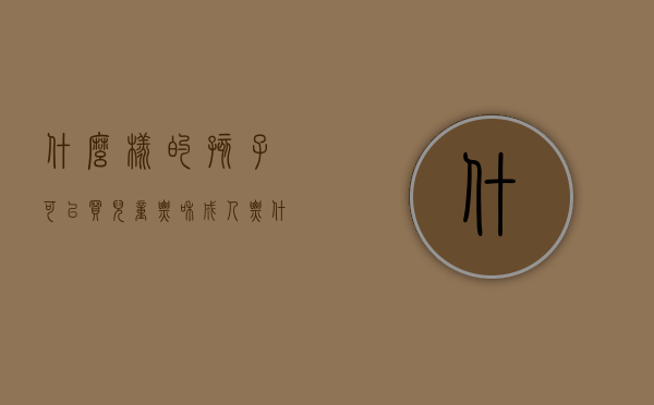 什么样的孩子可以买儿童票和成人票（什么样的人可以买儿童票）