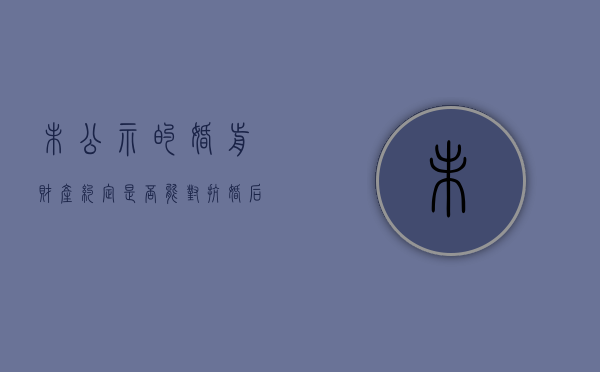 未公示的婚前财产约定是否能对抗婚后的共同债务（婚前的财产没有公证）
