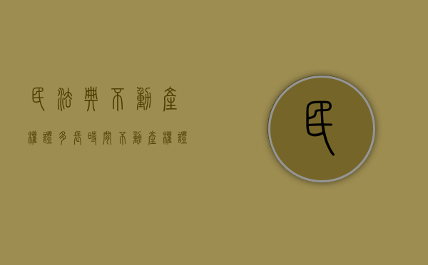 民法典不动产权证多长时间（不动产权证多长时间可以过户）