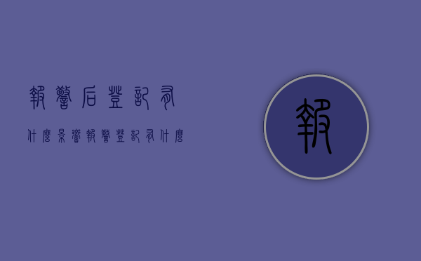 报警后登记有什么影响（报警登记有什么后果）