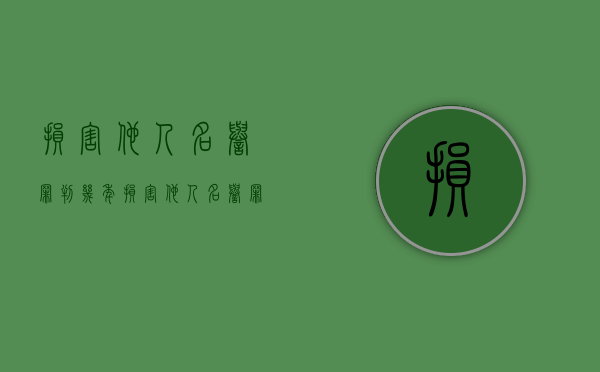 损害他人名誉罪判几年（损害他人名誉罪判几年）