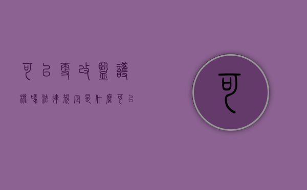 可以更改监护权吗法律规定是什么（可以更改监护权吗法律规定有哪些）