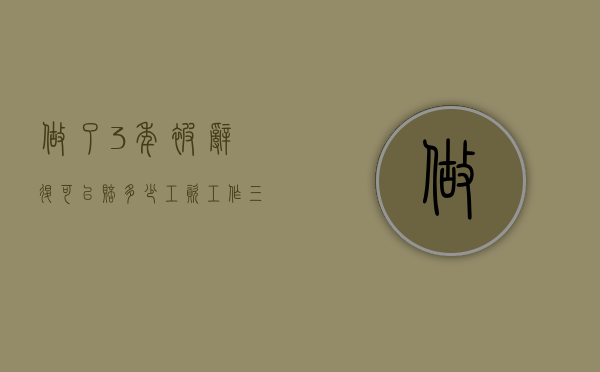 做了3年被辞退可以赔多少工资（工作三年被辞退怎么赔偿）