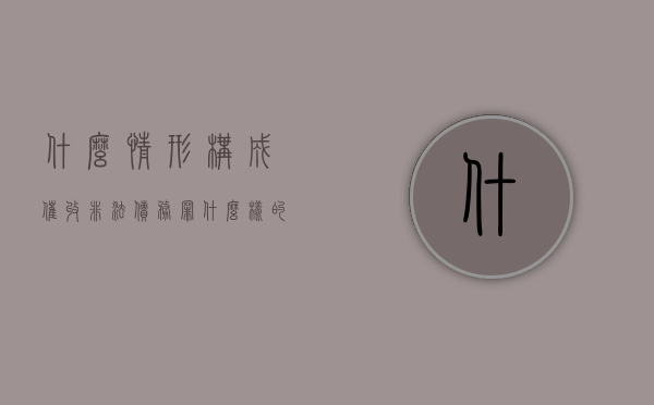 什么情形构成催收非法债务罪（什么样的行为属于合法催款）