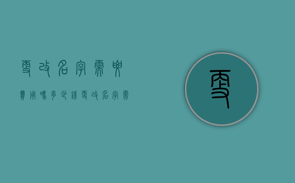 更改名字需要费用吗多少钱（更改名字需要费用吗现在）