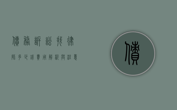 债务诉讼找律师多少钱？费用解析与注意事项