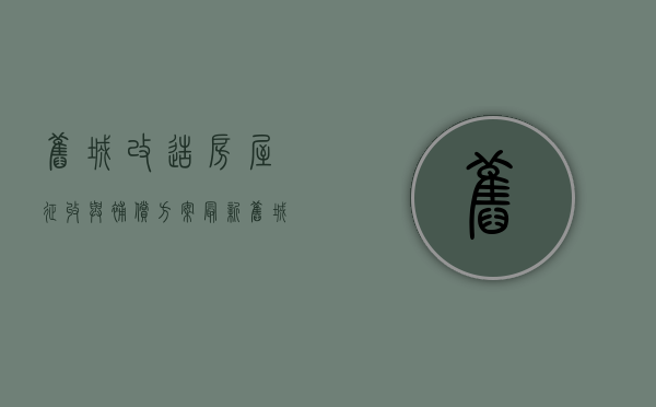旧城改造房屋征收与补偿方案最新（旧城改造房屋征收与补偿方案范本）