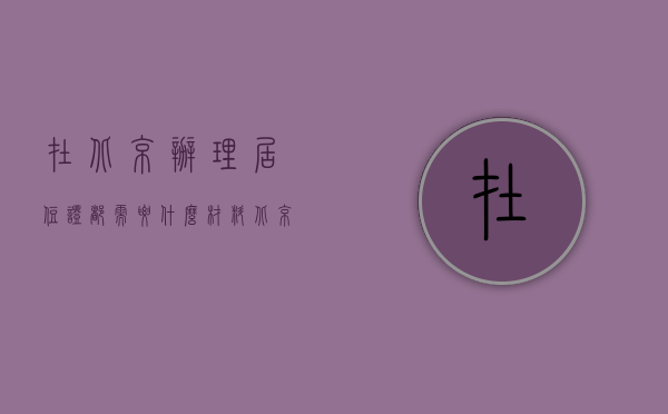 在北京办理居住证都需要什么材料（北京办居住证带什么材料）