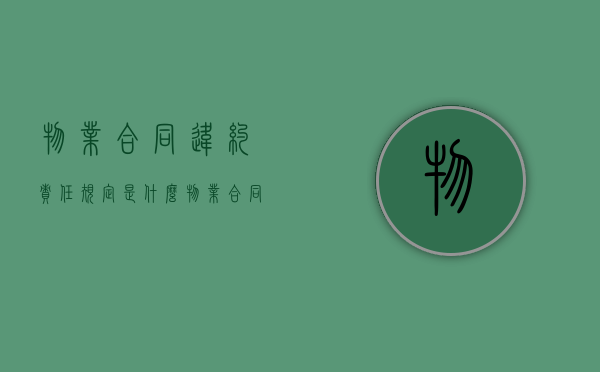 物业合同违约责任规定是什么？（物业合同违约金的法律规定）