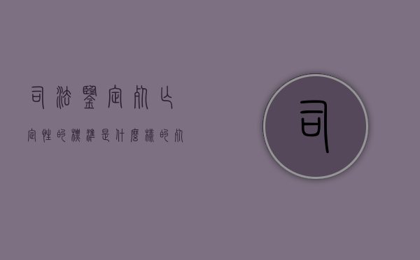 司法鉴定死亡定性的标准是什么样的（死亡司法鉴定书）