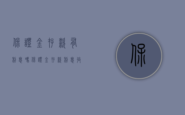 保证金存款有利息吗（保证金存款利息收入是什么）