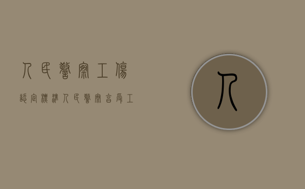 人民警察工伤认定标准（人民警察享受工伤待遇的期限）