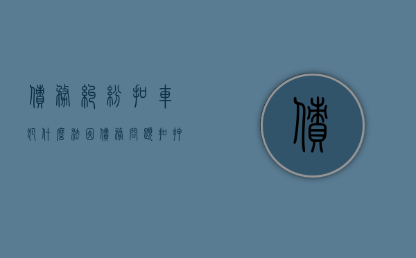 债务纠纷扣车犯什么法（因债务问题扣押别人车辆）